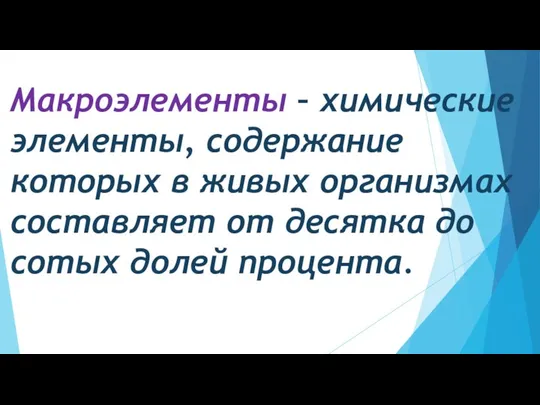 Макроэлементы – химические элементы, содержание которых в живых организмах составляет от десятка до сотых долей процента.