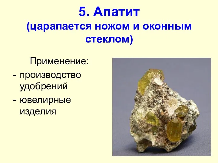 5. Апатит (царапается ножом и оконным стеклом) Применение: производство удобрений ювелирные изделия