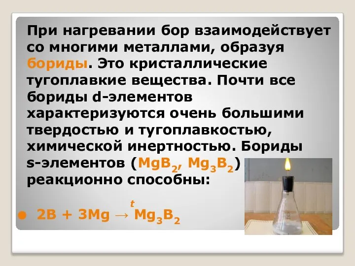 При нагревании бор взаимодействует со многими металлами, образуя бориды. Это кристаллические