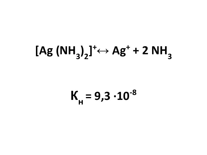 [Ag (NH3)2]+↔ Ag+ + 2 NH3 Кн = 9,3 ·10-8