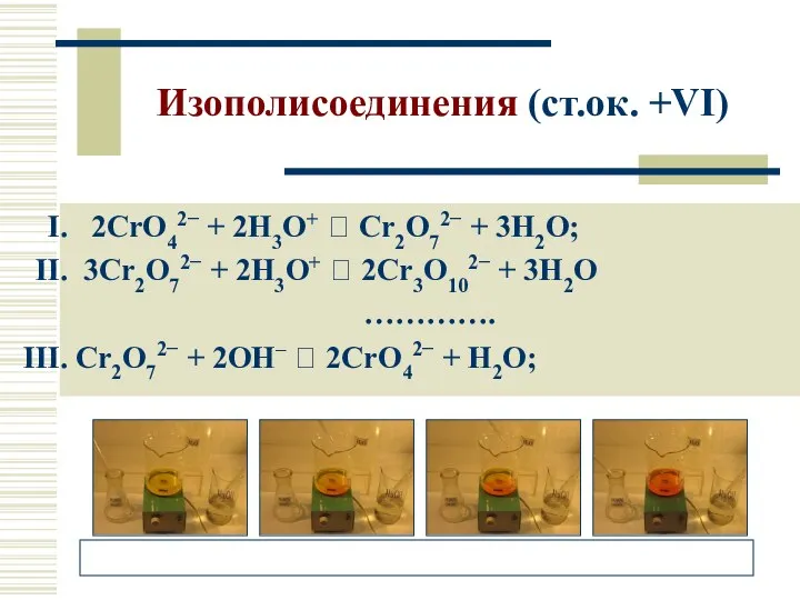 Изополисоединения (ст.ок. +VI) 2CrO42− + 2H3O+ ⮀ Cr2O72− + 3H2O; 3Cr2O72−