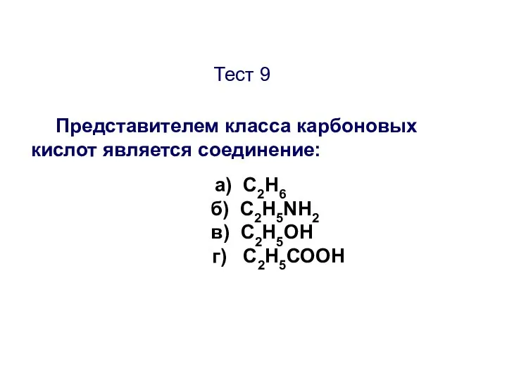 Тест 9 Представителем класса карбоновых кислот является соединение: а) C2H6 б) C2H5NH2 в) C2H5ОН г) C2H5СООН