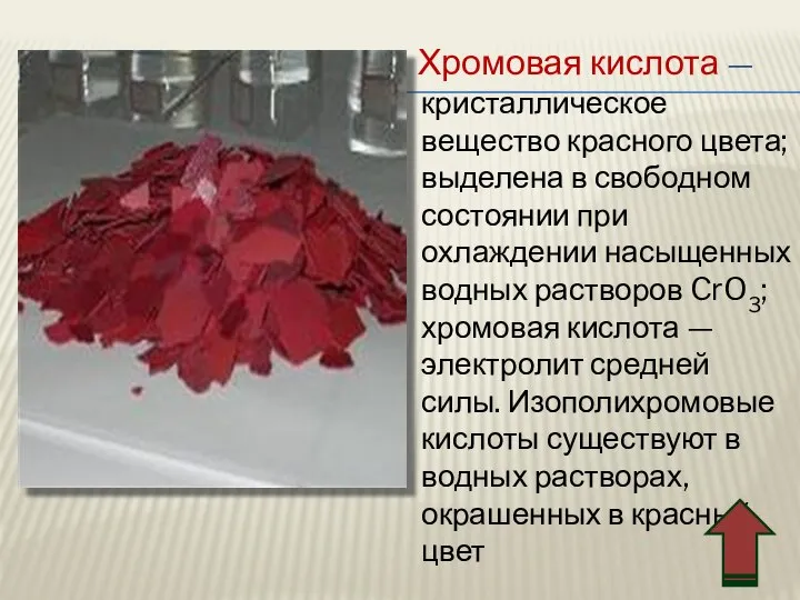 Хромовая кислота — кристаллическое вещество красного цвета; выделена в свободном состоянии