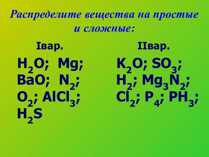 Распределите вещества на простые и сложные: Iвар. H2O; Mg; BaO; N2;