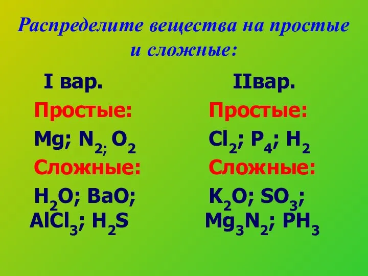 Распределите вещества на простые и сложные: I вар. Простые: Mg; N2;