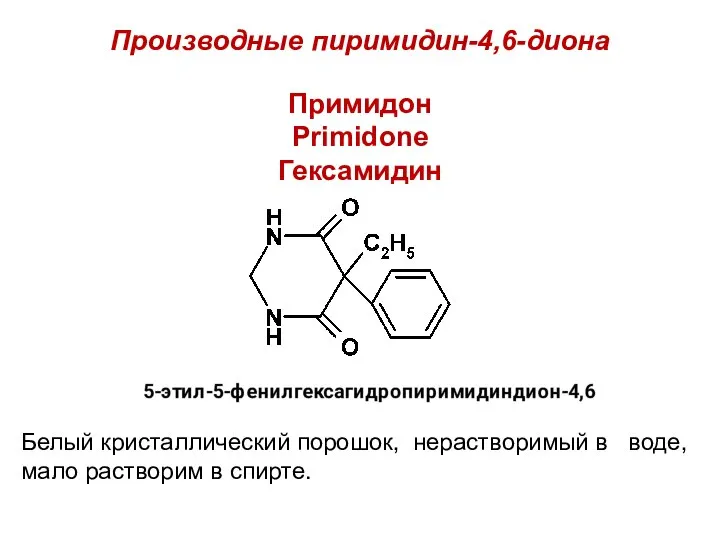 Производные пиримидин-4,6-диона Примидон Primidone Гексамидин Белый кристаллический порошок, нерастворимый в воде, мало растворим в спирте.