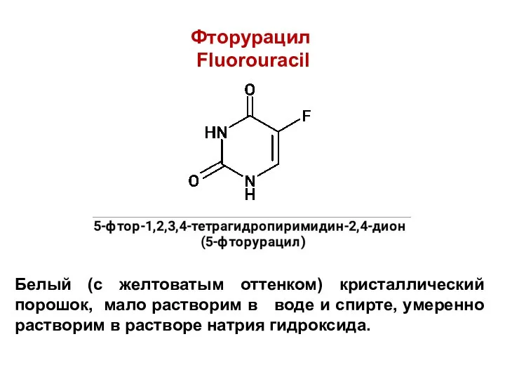Фторурацил Fluorouracil Белый (с желтоватым оттенком) кристаллический порошок, мало растворим в