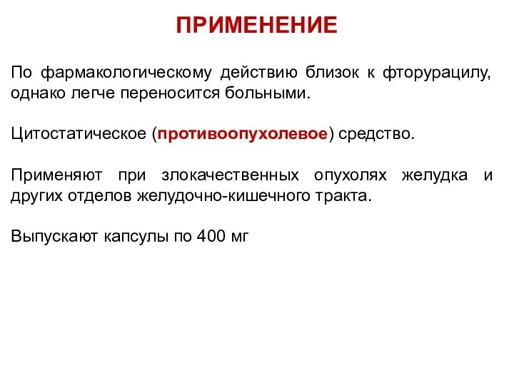 ПРИМЕНЕНИЕ По фармакологическому действию близок к фторурацилу, однако легче переносится больными.