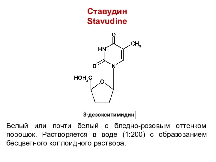 Ставудин Stavudine Белый или почти белый с бледно-розовым оттенком порошок. Растворяется