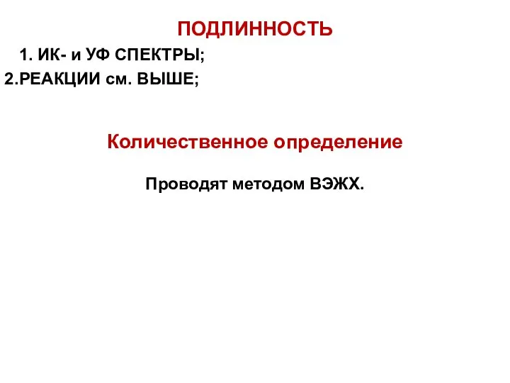 ПОДЛИННОСТЬ 1. ИК- и УФ СПЕКТРЫ; РЕАКЦИИ см. ВЫШЕ; Количественное определение Проводят методом ВЭЖХ.