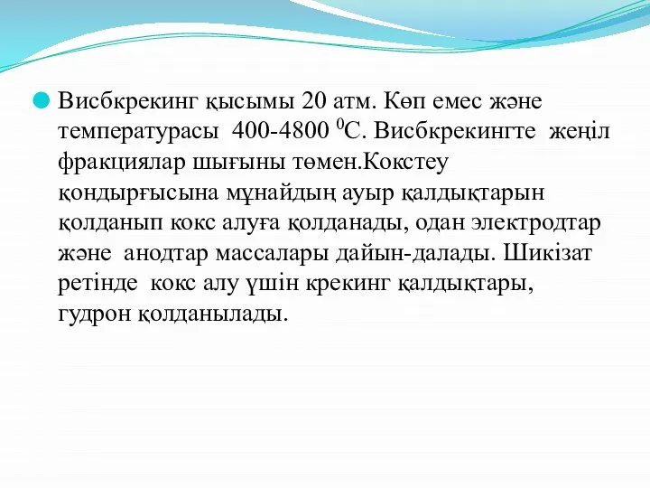 Висбкрекинг қысымы 20 атм. Көп емес және температурасы 400-4800 0С. Висбкрекингте