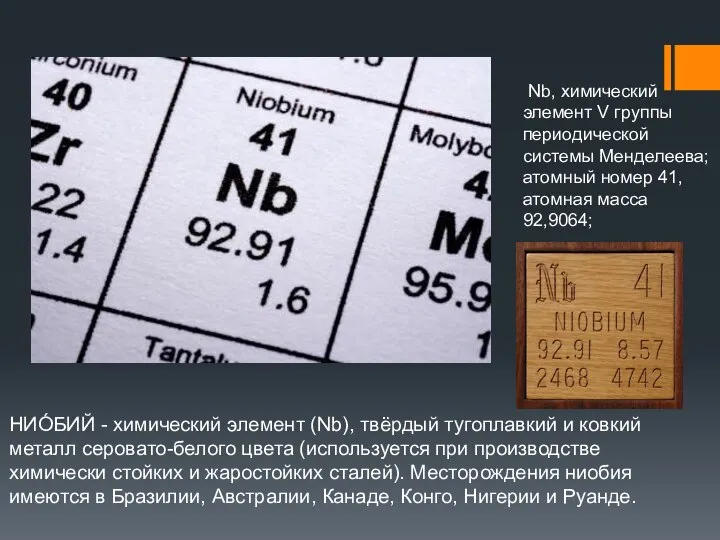 НИО́БИЙ - химический элемент (Nb), твёрдый тугоплавкий и ковкий металл серовато-белого