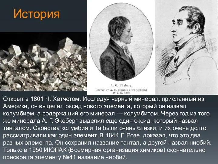 Открыт в 1801 Ч. Хатчетом. Исследуя черный минерал, присланный из Америки,