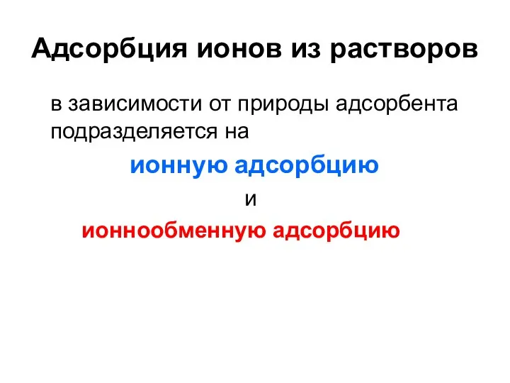 Адсорбция ионов из растворов в зависимости от природы адсорбента подразделяется на ионную адсорбцию и ионнообменную адсорбцию