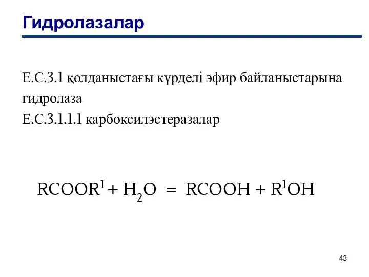 Гидролазалар Е.С.3.1 қолданыстағы күрделi эфир байланыстарына гидролаза Е.С.3.1.1.1 карбоксилэстеразалар RCOOR1 + H2O = RCOOH + R1OH
