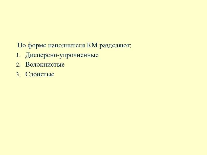 По форме наполнителя КМ разделяют: Дисперсно-упрочненные Волокнистые Слоистые