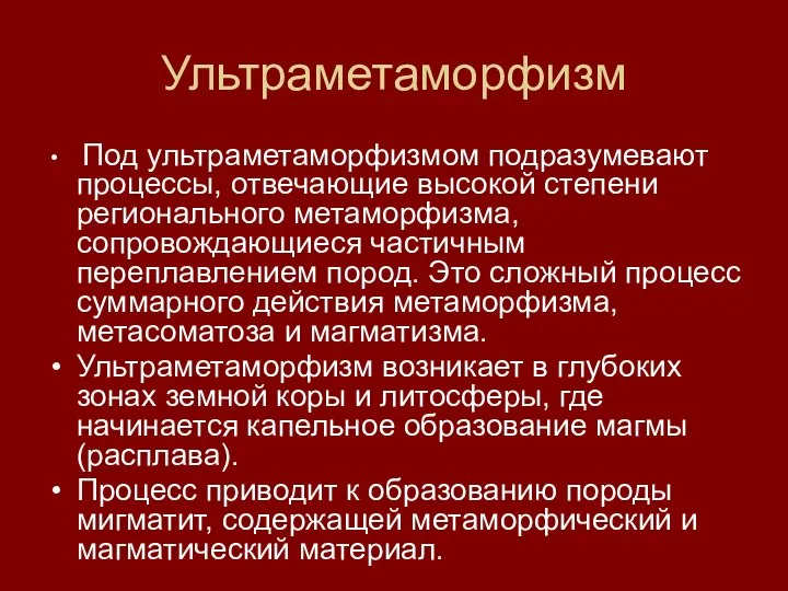 Ультраметаморфизм Под ультраметаморфизмом подразумевают процессы, отвечающие высокой степени регионального метаморфизма, сопровождающиеся