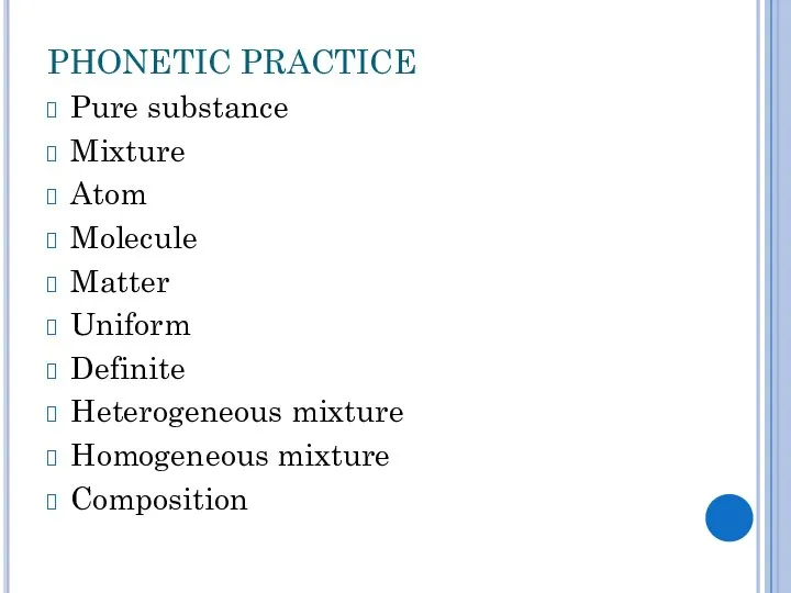 PHONETIC PRACTICE Pure substance Mixture Atom Molecule Matter Uniform Definite Heterogeneous mixture Homogeneous mixture Composition