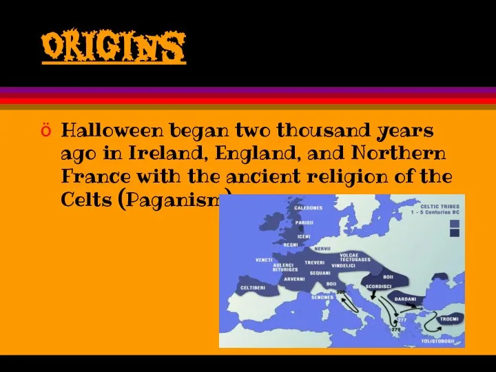 Origins Halloween began two thousand years ago in Ireland, England, and