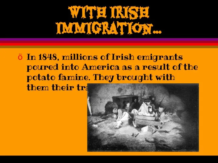 With Irish Immigration… In 1848, millions of Irish emigrants poured into