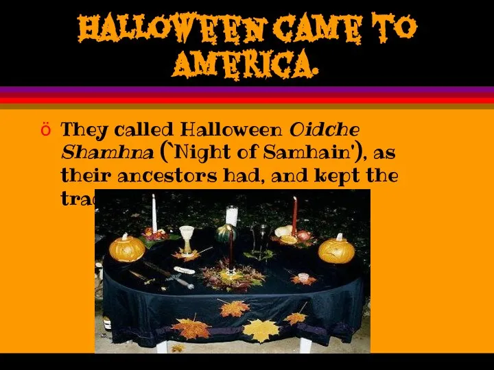 Halloween came to America. They called Halloween Oidche Shamhna (`Night of