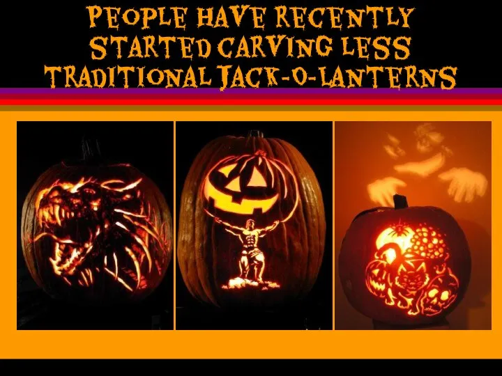 People have recently started carving less traditional Jack-O-Lanterns