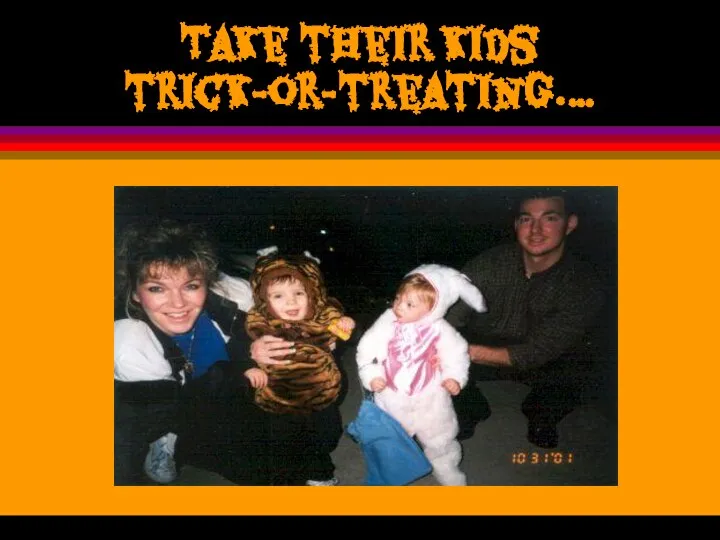 Take their kids trick-or-treating.…