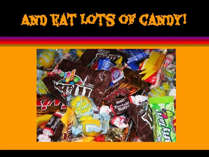 And eat lots of candy!