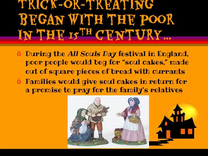 Trick-or-treating began with the poor in the 15th century… During the