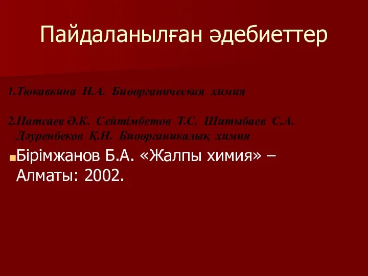 Пайдаланылған әдебиеттер Тюкавкина Н.А. Биоорганическая химия Патсаев Ә.К. Сейтімбетов Т.С. Шитыбаев