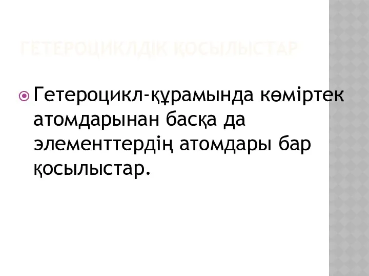 ГЕТЕРОЦИКЛДІК ҚОСЫЛЫСТАР Гетероцикл-құрамында көміртек атомдарынан басқа да элементтердің атомдары бар қосылыстар.