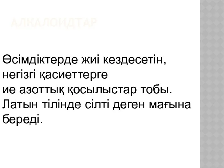 АЛКАЛОИДТАР Өсімдіктерде жиі кездесетін, негізгі қасиеттерге ие азоттық қосылыстар тобы. Латын тілінде сілті деген мағына береді.