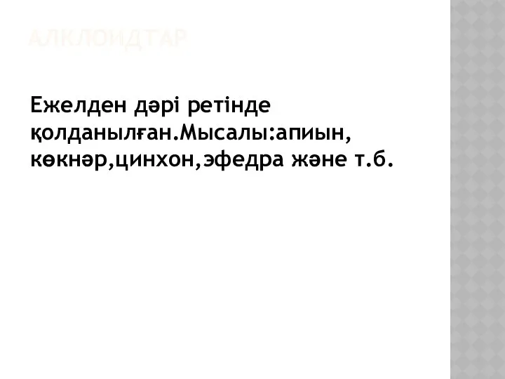 АЛКЛОИДТАР Ежелден дәрі ретінде қолданылған.Мысалы:апиын,көкнәр,цинхон,эфедра және т.б.