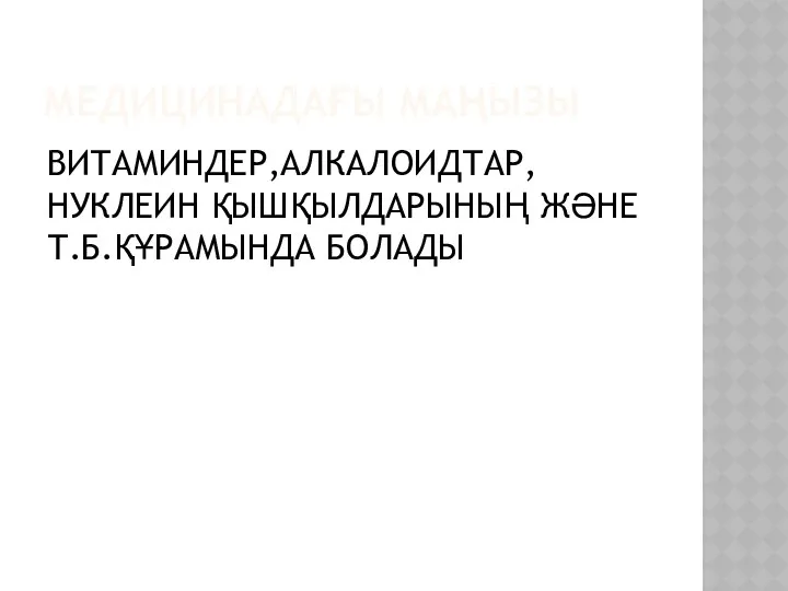 МЕДИЦИНАДАҒЫ МАҢЫЗЫ ВИТАМИНДЕР,АЛКАЛОИДТАР,НУКЛЕИН ҚЫШҚЫЛДАРЫНЫҢ ЖӘНЕ Т.Б.ҚҰРАМЫНДА БОЛАДЫ