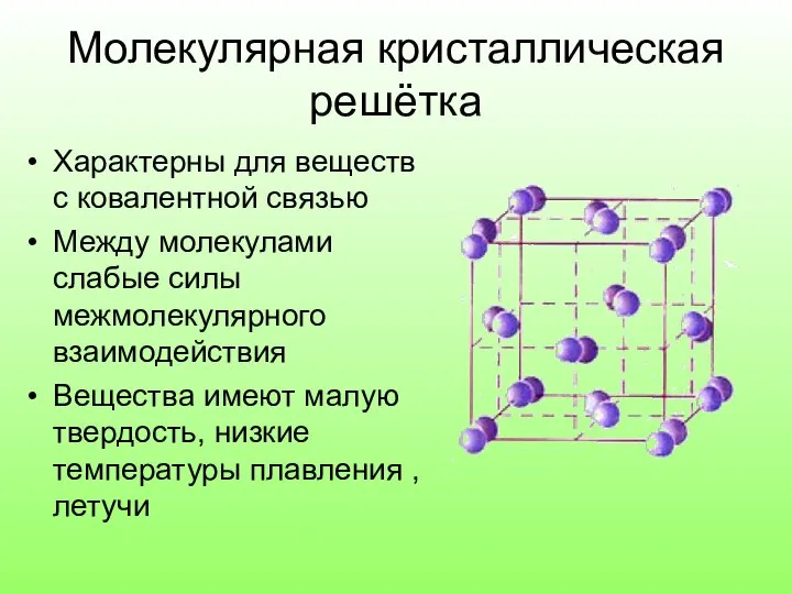 Молекулярная кристаллическая решётка Характерны для веществ с ковалентной связью Между молекулами