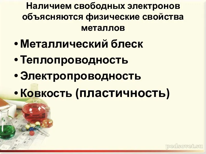 Металлический блеск Теплопроводность Электропроводность Ковкость (пластичность) Наличием свободных электронов объясняются физические свойства металлов