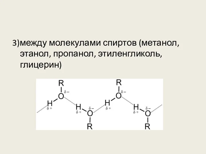 3)между молекулами спиртов (метанол, этанол, пропанол, этиленгликоль, глицерин)