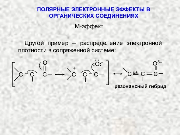 ПОЛЯРНЫЕ ЭЛЕКТРОННЫЕ ЭФФЕКТЫ В ОРГАНИЧЕСКИХ СОЕДИНЕНИЯХ Другой пример ─ распределение электронной плотности в сопряженной системе: М-эффект