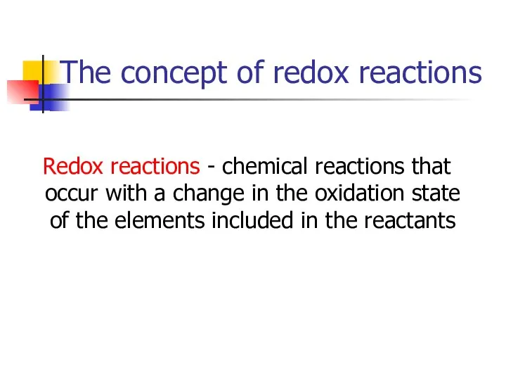 The concept of redox reactions Redox reactions - chemical reactions that