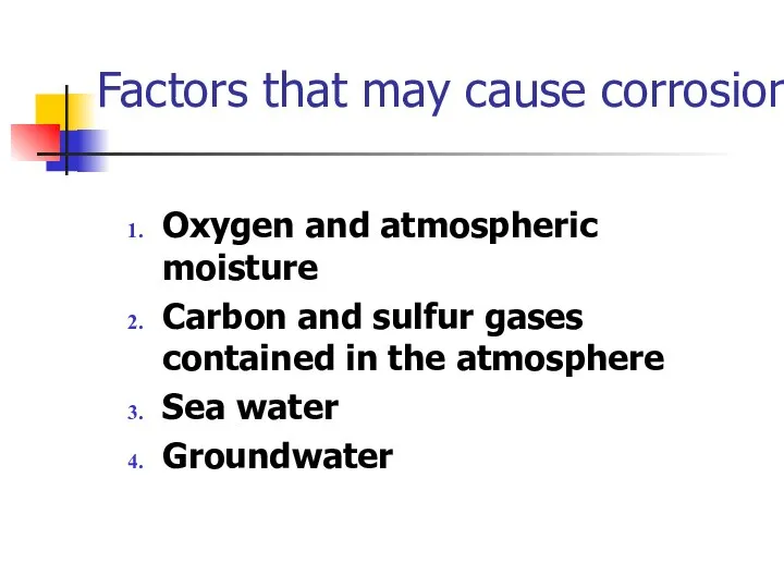 Factors that may cause corrosion Oxygen and atmospheric moisture Carbon and