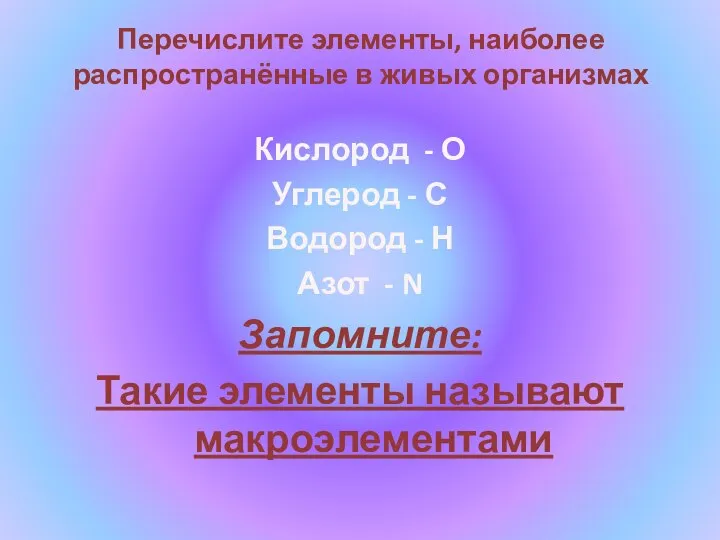 Перечислите элементы, наиболее распространённые в живых организмах Кислород - О Углерод