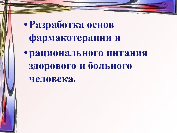 Разработка основ фармакотерапии и рационального питания здорового и больного человека.