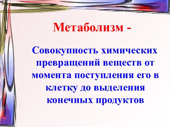 Метаболизм - Совокупность химических превращений веществ от момента поступления его в клетку до выделения конечных продуктов