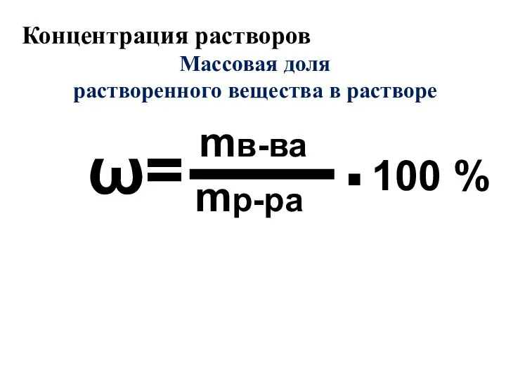 ω= mв-ва mр-ра . 100 % Концентрация растворов Массовая доля растворенного вещества в растворе