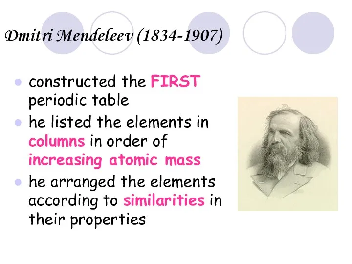 Dmitri Mendeleev (1834-1907) constructed the FIRST periodic table he listed the