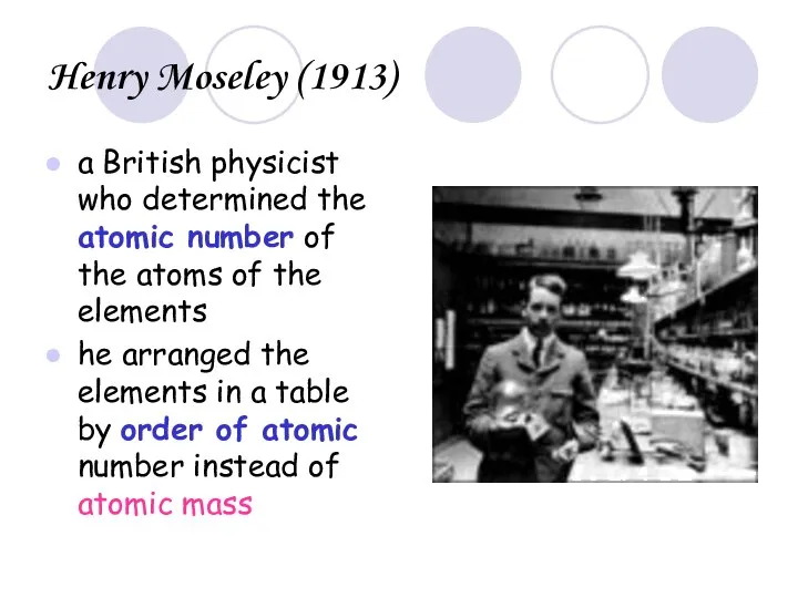 Henry Moseley (1913) a British physicist who determined the atomic number