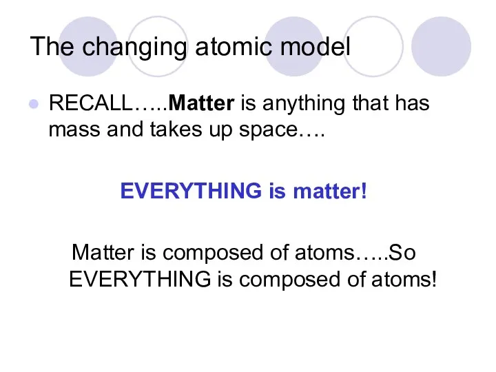 The changing atomic model RECALL…..Matter is anything that has mass and