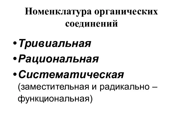 Номенклатура органических соединений Тривиальная Рациональная Систематическая (заместительная и радикально – функциональная)