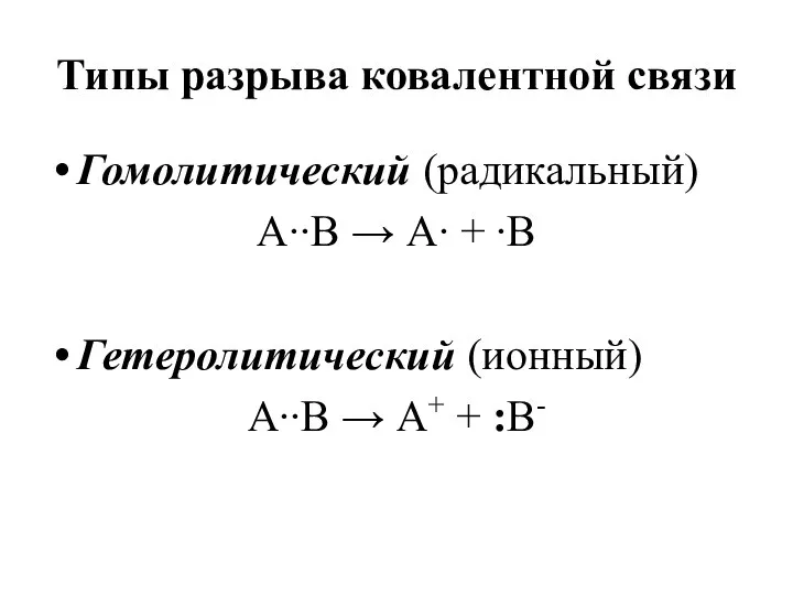 Типы разрыва ковалентной связи Гомолитический (радикальный) А∙∙В → А∙ + ∙В