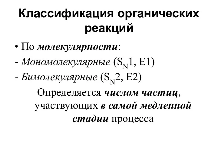 Классификация органических реакций По молекулярности: Мономолекулярные (SN1, E1) Бимолекулярные (SN2, E2)